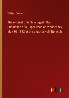 The Ancient Church in Egypt. The Substance of a Paper Read on Wednesday, May 30, 1883 at the Victoria Hall, Norwich