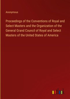 Proceedings of the Conventions of Royal and Select Masters and the Organization of the General Grand Council of Royal and Select Masters of the United States of America