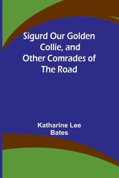 Sigurd Our Golden Collie, and Other Comrades of the Road - Bates, Katharine Lee