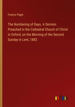The Numbering of Days. A Sermon Preached in the Cathedral Church of Christ in Oxford, on the Morning of the Second Sunday in Lent, 1883 - Paget, Francis