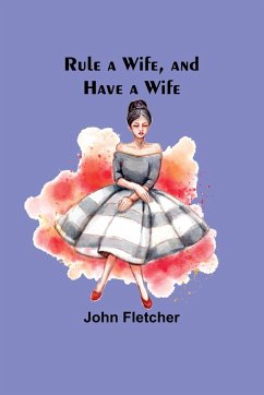 Rule a Wife, and Have a Wife - Fletcher, John