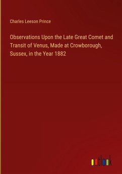 Observations Upon the Late Great Comet and Transit of Venus, Made at Crowborough, Sussex, in the Year 1882 - Prince, Charles Leeson
