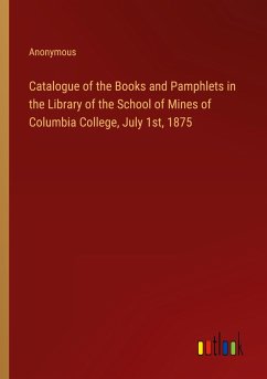 Catalogue of the Books and Pamphlets in the Library of the School of Mines of Columbia College, July 1st, 1875 - Anonymous