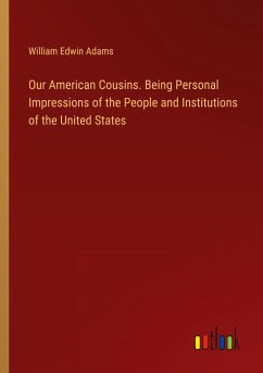 Our American Cousins. Being Personal Impressions of the People and Institutions of the United States