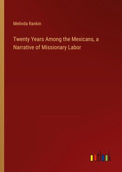 Twenty Years Among the Mexicans, a Narrative of Missionary Labor - Rankin, Melinda
