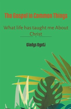 The Gospel In Common Things - Ogoti, Gladys