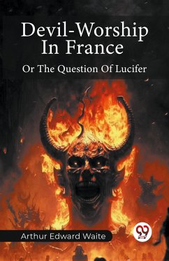 Devil-Worship In France Or The Question Of Lucifer - Waite, Arthur Edward