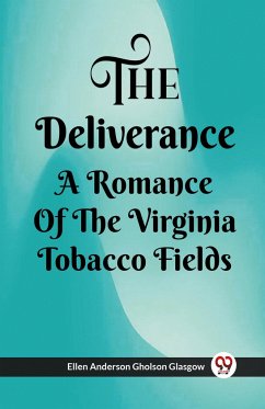 The Deliverance A Romance Of The Virginia Tobacco Fields - Glasgow, Ellen Anderson Gholson