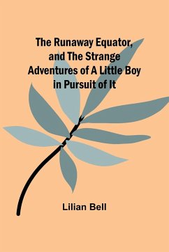 The Runaway Equator, and the Strange Adventures of a Little Boy in Pursuit of It - Bell, Lilian