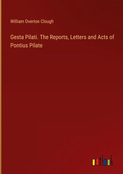 Gesta Pilati. The Reports, Letters and Acts of Pontius Pilate - Clough, William Overton
