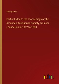 Partial Index to the Proceedings of the American Antiquarian Society, from its Foundation in 1812 to 1880