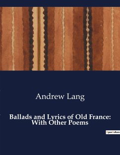 Ballads and Lyrics of Old France: With Other Poems - Lang, Andrew