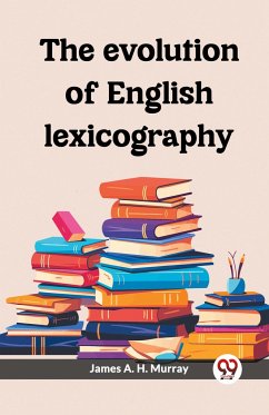 The evolution of English lexicography - Murray, James A. H.