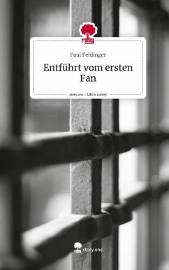 Entführt vom ersten Fan. Life is a Story - story.one - Fehlinger, Paul