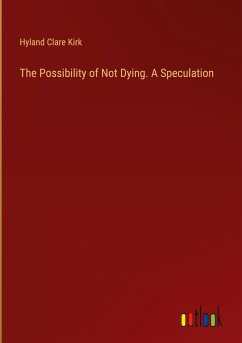 The Possibility of Not Dying. A Speculation - Kirk, Hyland Clare