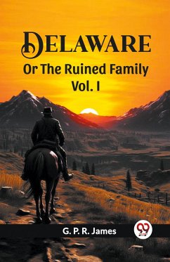 Delaware Or The Ruined Family Vol. I - James, G. P. R.