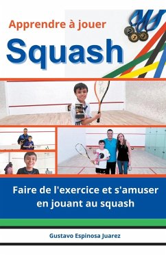 Apprendre à jouer Squash Faire de l'exercice et s'amuser en jouant au squash - Juarez, Gustavo Espinosa