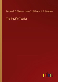 The Pacific Tourist - Shearer, Frederick E.; Williams, Henry T.; Bowman, J. R.