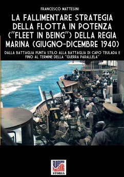 La fallimentare strategia della flotta in potenza (Fleet in being) della regia Marina (giugno-dicembre 1940) - Mattesini, Francesco