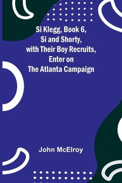Si Klegg, Book 6,Si and Shorty, with Their Boy Recruits, Enter on the Atlanta Campaign - Mcelroy, John