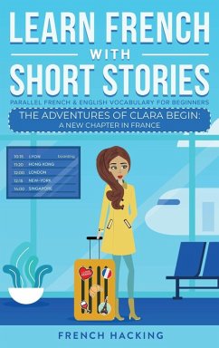 Learn French With Short Stories - Parallel French & English Vocabulary for Beginners. The Adventures of Clara Begin - French Hacking