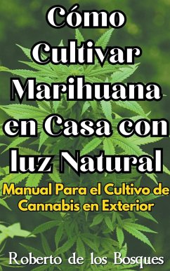 Cómo Cultivar Marihuana en Casa con luz Natural Manual Para el Cultivo de Cannabis en Exterior - Bosques, Roberto de los