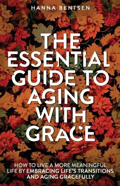 The Essential Guide to Aging With Grace - Bentsen, Hanna