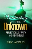Venturing Into the Unknown - Reflections of Faith and Adventure (eBook, ePUB) Venturing Into the Unknown - Reflections of Faith and Adventure (eBook, ePUB)