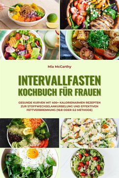 Intervallfasten Kochbuch für Frauen: Gesunde Kurven mit 400+ kalorienarmen Rezepten zur Stoffwechselankurbelung und effektiven Fettverbrennung (16:8 oder 5:2 Methode) (eBook, ePUB) - McCarthy, Mia