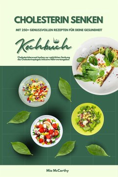 Cholesterin senken: Kochbuch mit 250+ genussvollen Rezepten für deine Gesundheit (Cholesterinbewusst kochen zur natürlichen Senkung des Cholesterinspiegels inklusive Nährwertangaben) (eBook, ePUB) - McCarthy, Mia