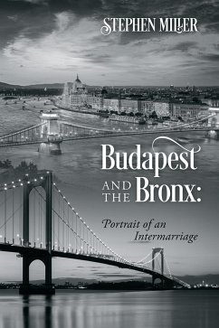 Budapest and the Bronx: Portrait of an Intermarriage (eBook, ePUB) - Miller, Stephen