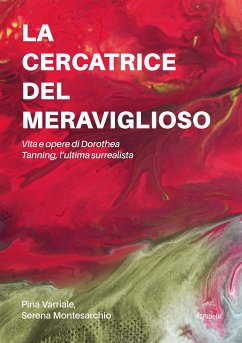 La cercatrice del meraviglioso: Vita e opere di Dorothea Tanning, l'ultima surrealista (eBook, ePUB) - Varriale, Pina; Montesarchio, Serena