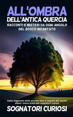 All'ombra dell'antica quercia: Dalle leggende delle piccole fate ai segreti dei vecchi alberi (eBook, ePUB) All'ombra dell'antica quercia: Dalle leggende delle piccole fate ai segreti dei vecchi alberi (eBook, ePUB)