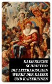 Kaiserliche Schriften: Die literarischen Werke der Kaiser und Kaiserinnen (eBook, ePUB)
