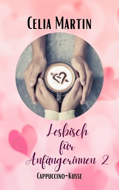 Lesbisch für Anfängerinnen 2: Cappuccino Küsse (eBook, ePUB) - Martin, Celia