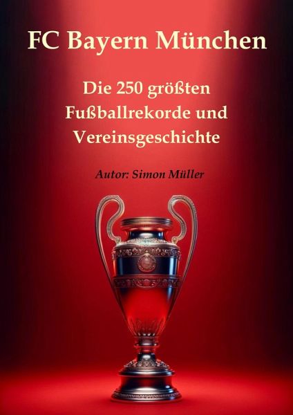 FC Bayern München - Die 250 größten Fußballrekorde und Vereinsgeschichte (eBook, ePUB)