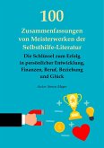 100 Zusammenfassungen von Meisterwerken der Selbsthilfe-Literatur - Die Schlüssel zum Erfolg in persönlicher Entwicklung, Finanzen, Beruf, Beziehung und Glück (eBook, ePUB)