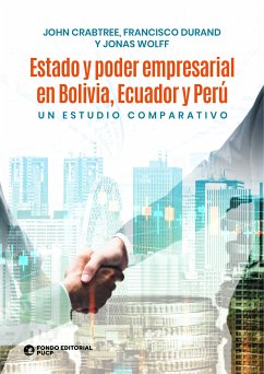 Estado y poder empresarial en Bolivia, Ecuador y Perú (eBook, ePUB) - Crabtree, John; Durand, Francisco; Wolff, Jonas