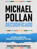 Michael Pollan Decodificado - Explora La Mente Del Periodista De Naturaleza Y Cultura (eBook, ePUB) Michael Pollan Decodificado - Explora La Mente Del Periodista De Naturaleza Y Cultura (eBook, ePUB)