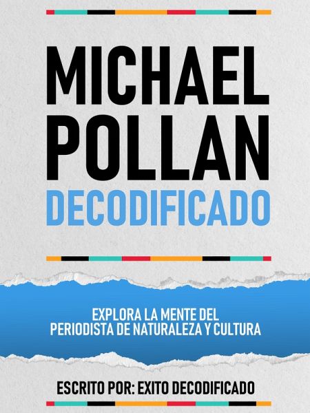 Michael Pollan Decodificado - Explora La Mente Del Periodista De Naturaleza Y Cultura (eBook, ePUB)