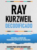 Ray Kurzweil Decodificado - Explora La Mente Del Visionario Experto En Tecnologia (eBook, ePUB)