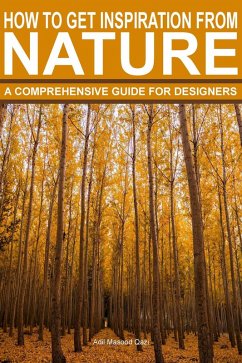 How To Get Inspiration From Nature: A Comprehensive Guide For Designers (eBook, ePUB) - Qazi, Adil Masood