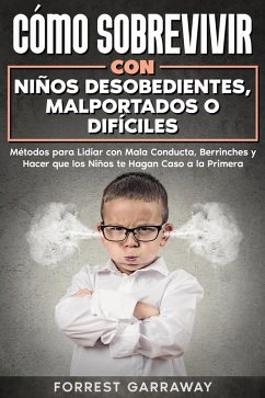 Cover Cómo Sobrevivir con Niños Desobedientes, Malportados o Difíciles: Métodos para Lidiar con Mala Conducta, Berrinches y Hacer que los Niños te Hagan Caso a la Primera (eBook, ePUB)