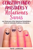 Construyendo Amistades y Relaciones Sanas: Las Claves para Evitar Relaciones Perjudiciales y Construir Amistades Positivas y Duraderas (eBook, ePUB)
