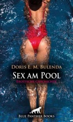 Sex am Pool   Erotische Geschichte + 2 weitere Geschichten - Bulenda, Doris E. M.;Graham, Victoria