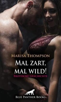 Mal zart, mal wild! Erotische Geschichte - Thompson, Marisa