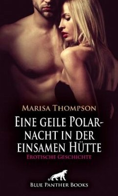 Eine geile Polarnacht in der einsamen Hütte   Erotische Geschichte + 1 weitere Geschichte - Thompson, Marisa;Reilly, Renee