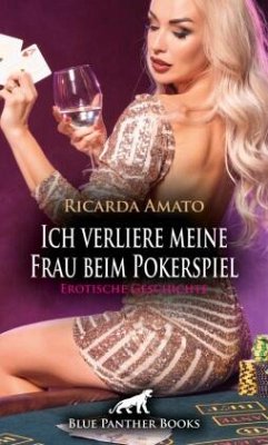 Ich verliere meine Frau beim Pokerspiel   Erotische Geschichte + 2 weitere Geschichten - Amato, Ricarda