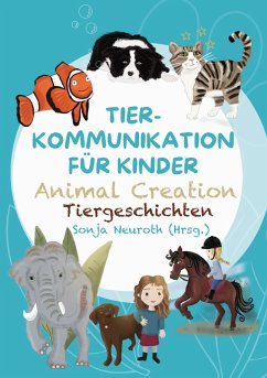 Tierkommunikation für Kinder: Animal Creation Tiergeschichten - Neuroth, Sonja;Kubik, Regina;Rohrer, Romana;Bubeck, Evelyn