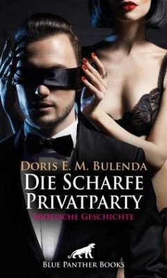 Die Scharfe Privatparty   Erotische Geschichte + 1 weitere Geschichte - Bulenda, Doris E. M.